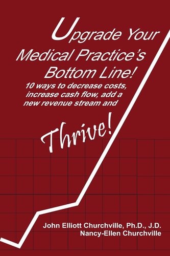 Upgrade Your Medical Practice's Bottom Line! 10 Ways to Decrease Costs, Increase Cash Flow, Add a New Revenue Stream and THRIVE!
