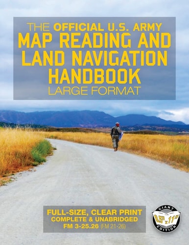 The Official US Army Map Reading and Land Navigation Handbook - Large Format Find Your Way in the Wilderness - Never Be Lost Again! Giant 8. 5 X 11 Size (Field Manual 3-25. 26, FM 21-26)