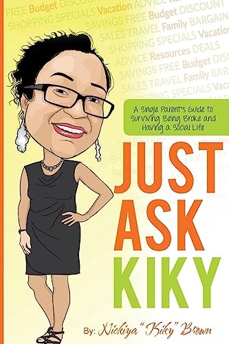 Just Ask Kiky: A Single Parents Guide to Being Broke and Having a Social Life