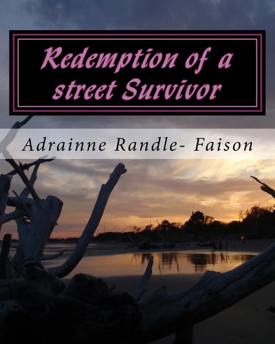 Redemption of a Street Survivor This Is My Story: Sit Back, Relax and Take This Journey with Me As I Reveal a Time in My Lifewhere I Thought There Was No Hope,or Light Would Ever Shine on Me Ever Again