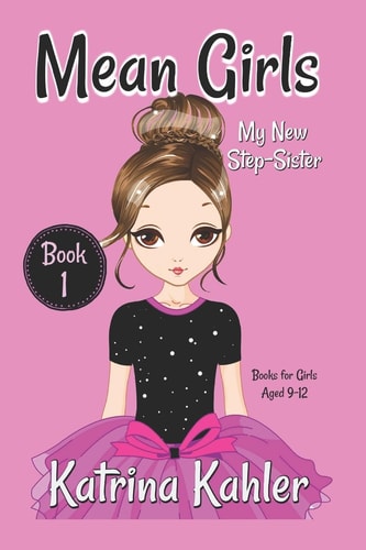 MEAN GIRLS - Book 1: My New Step-Sister Books for Girls Aged 9-12