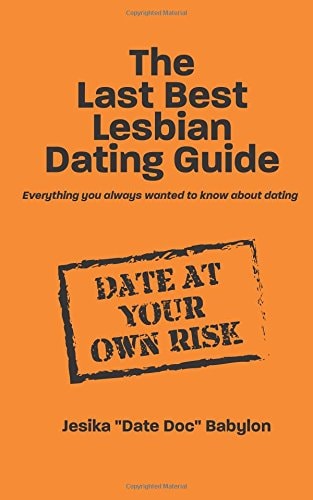 The Last Best Lesbian Dating Guide Everything You Always Wanted to Know about Dating