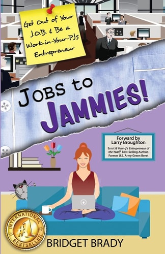 Jobs to Jammies! Get Out of Your J. O. B. and Be a Work-In-Your-PJs Entrepreneur