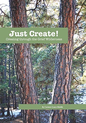 Just Create! Creating Through the Grief Wilderness