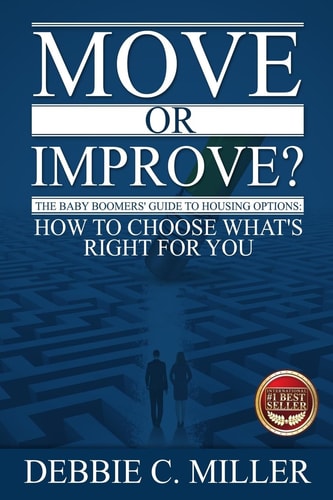 Move Or Improve? The Baby Boomers' Guide to Housing Options and How to Choose What's Right for You
