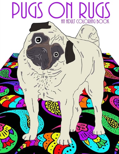 Pugs On Rugs An Adult Coloring Book