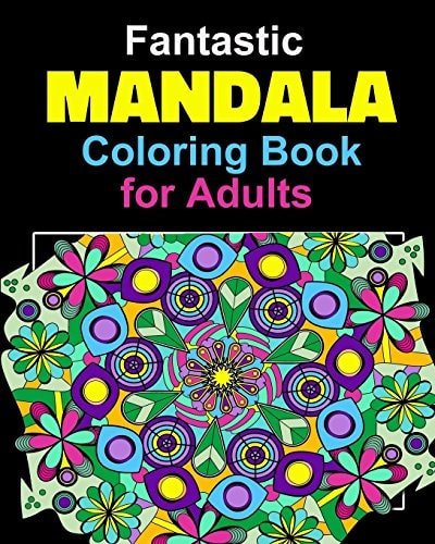 Fantastic Mandala Coloring Book for Adults, Seniors and Teens. Use for Relaxation and Enjoyment. Coloring Pages for Adults