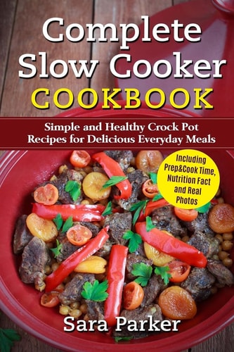 Complete Slow Cooker Cookbook Simple and Healthy Crock Pot Recipes for Deliciou
