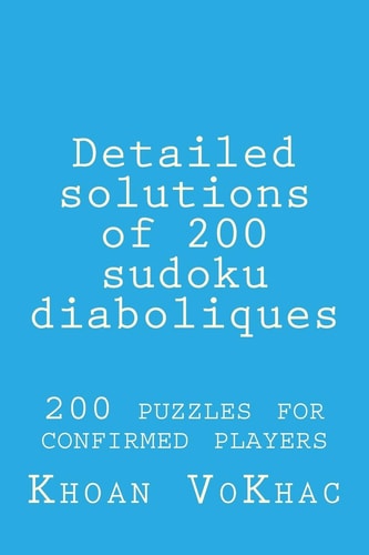 Detailed Solutions of 200 Sudoku Diaboliques 200 Puzzles for Confirmed Players