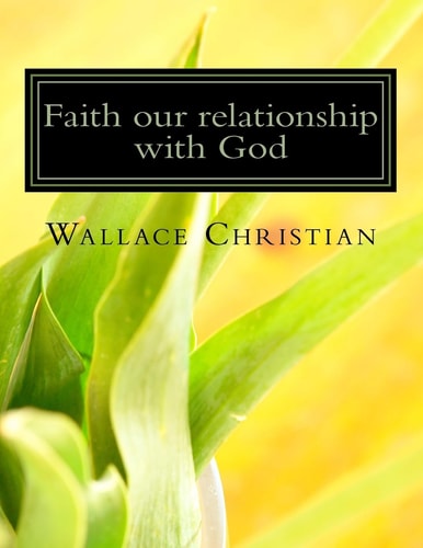 Faith Our Relationship with God Faith the Substance Hope for and Evidence of Thing Not Seen