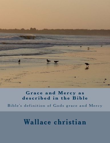 Grace and Mercy As Described in the Bible Bible's Definition of Gods Grace and Mercy