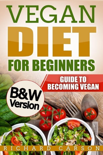 Vegan Diet for Beginners Guide to Becoming Vegan (B&W Version)