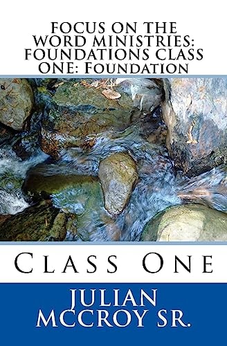 Focus on the Word Ministries FOUNDATIONS CLASS ONE: Foundation: Class One