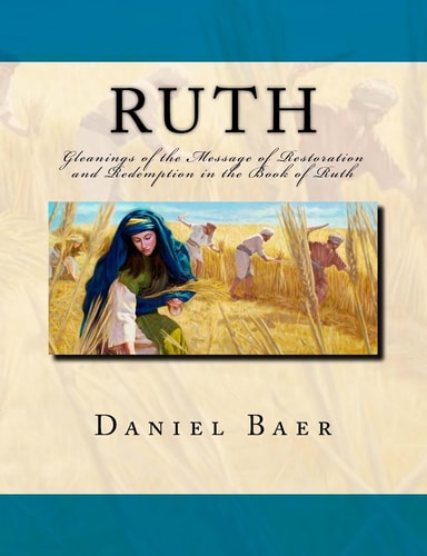 Ruth Gleanings of the Message of Restoration and Redemption in the Book of Ruth