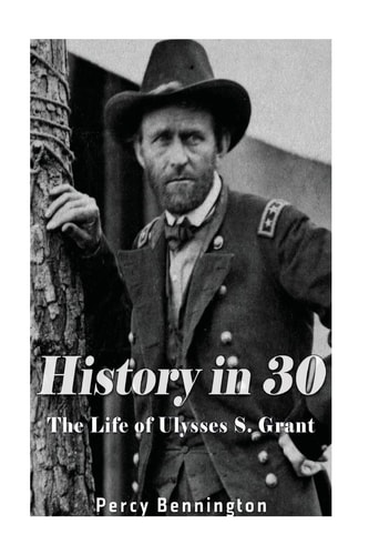 History in 30 The Life of Ulysses S. Grant