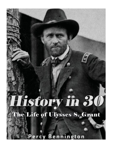 History in 30 The Life of Ulysses S. Grant
