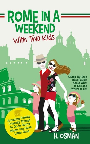 Rome in a Weekend with Two Kids A Step-By-Step Travel Guide About What to See and Where to Eat (Amazing Family-Friendly Things to Do in Rome When You Have Little Time)