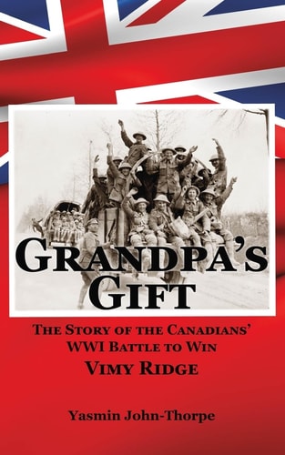 Grandpa's Gift The Story of the Canadians' WWI Battle to Win Vimy Ridge