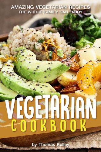 Vegetarian Cookbook Amazing Vegetarian Recipes the Whole Family Can Enjoy