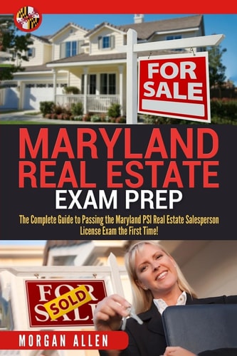 Maryland Real Estate Exam Prep The Complete Guide to Passing the Maryland PSI Real Estate Salesperson License Exam the First Time!