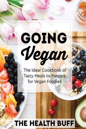 Going Vegan The Ideal Cookbook of Tasty Meals to Prepare for Vegan Foodies