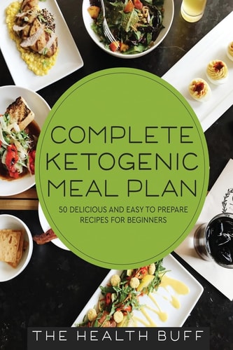 Complete Ketogenic Meal Plan 50 Delicious and Easy to Prepare Recipes For Beginners