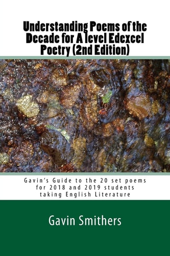 Understanding Poems of the Decade for a Level Edexcel Poetry (2nd Edition) Gavin's Guide to the 20 Set Poems for 2018 and 2019 Students Taking English Literature