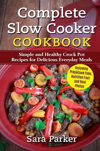 Complete Slow Cooker Cookbook Simple and Healthy Crock Pot Recipes for Deliciou
