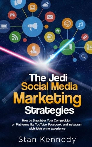The Jedi Social Media Marketing Strategies How to Slaughter Your Competition on Platforms Like YouTube, Facebook, and Instagram with Little Or No Experience