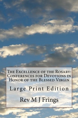 The Excellence of the Rosary: Conferences for Devotions in Honor of the Blessed Virgin Large Print Edition