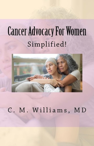 Cancer Advocacy for Women Simplified! A Woman-To-Woman, Physician-To-Patient Conversation about Cancer