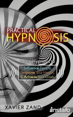 Practical Hypnosis Learn Hypnosis to Influence People, Improve Your Health, and Achieve Your Goals