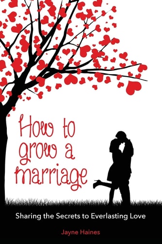 How to Grow a Marriage Sharing the Secrets to Everlasting Love