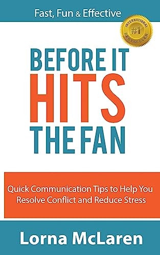 Before It Hits The Fan Quick Communication Tips to Help You Resolve Conflict and Reduce Stress