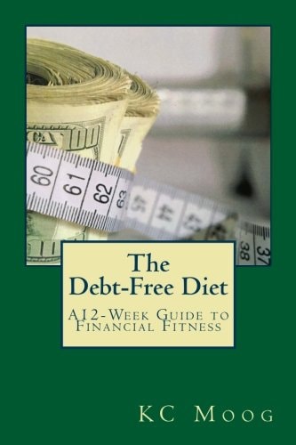 The Debt-Free Diet A 12-Week Guide to Financial Fitness