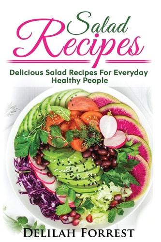 Salad Recipes Lose Weight Or Enjoy A Healthy Salad, Including Dressings, Mixed Meats, Vegetarian Salads, Get Healthier, Get Lean, Keep The Weight Off Naturally, Enjoy Tasty Salads In This Cookbook