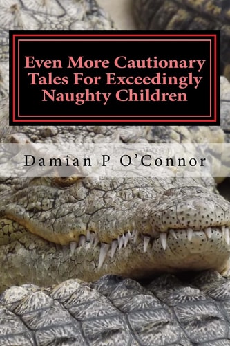 Even More Cautionary Tales For Exceedingly Naughty Children