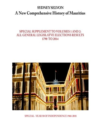 A New Comprehensive History of Mauritius - Supplement on Legislative Elections Results of All Legislative Elections from 1790 To 2014