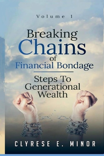 Breaking Chains of Financial Bondage Steps to Building Generational Wealth