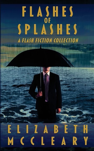 Flashes of Splashes A Flash Fiction Collection