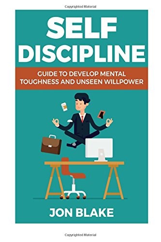 Self Discipline Guide to Develop Mental Toughness and Unseen Willpower