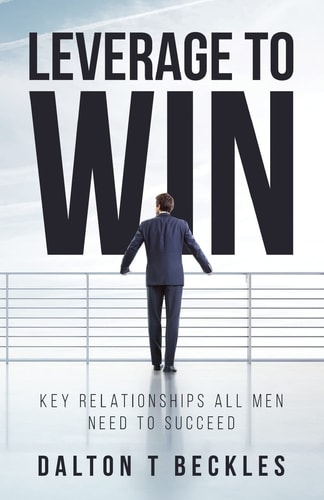 Leverage To Win Key Relationships All Men Need To Succeed