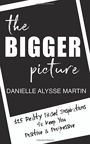 The Bigger Picture 125 Reality Based Inspirations To Keep You Positive and Progressive