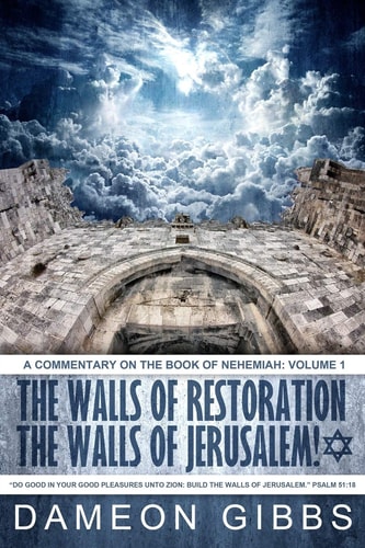 The Walls of Restoration, The Walls of Jerusalem A Commentary on the Book of Nehemiah: Volume 1
