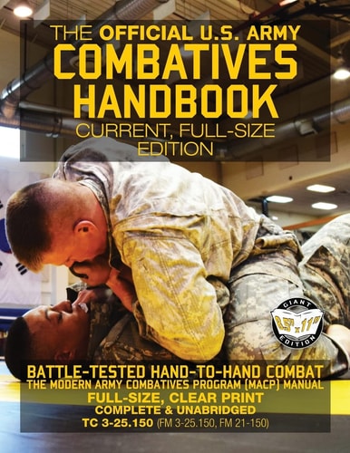 The Official Us Army Combatives Handbook Battle-tested Hand to Hand Combat, the Modern Army Combatives Program (MACP) Manual