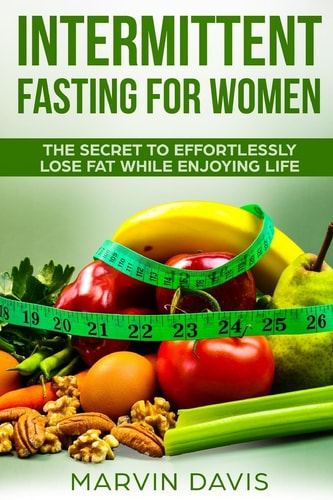 Intermittent Fasting for Women The Secret to Effortlessly Lose Fat While Enjoying Life