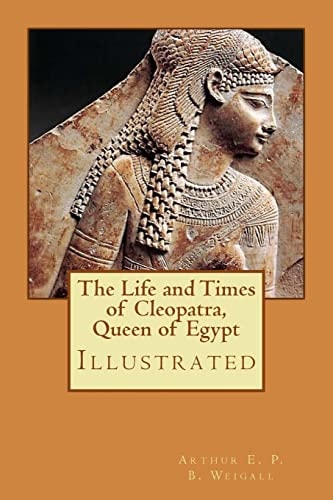The Life and Times of Cleopatra, Queen of Egypt Illustrated
