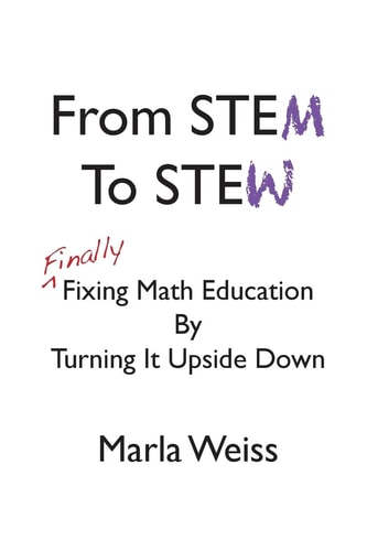 From STEM to STEW Finally Fixing Math Education by Turning it Upside Down