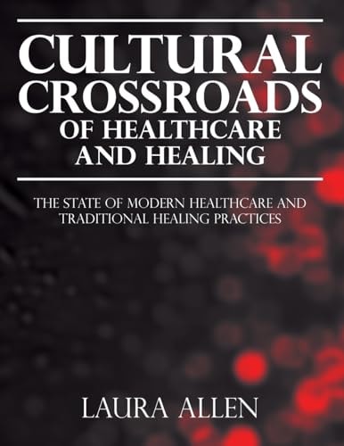 Cultural Crossroads of Healthcare and Healing The State of Modern Healthcare and Traditional Healing Practices