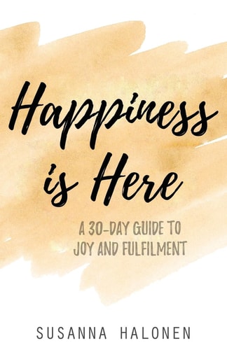 Happiness Is Here A 30-Day Guide to Joy and Fulfilment